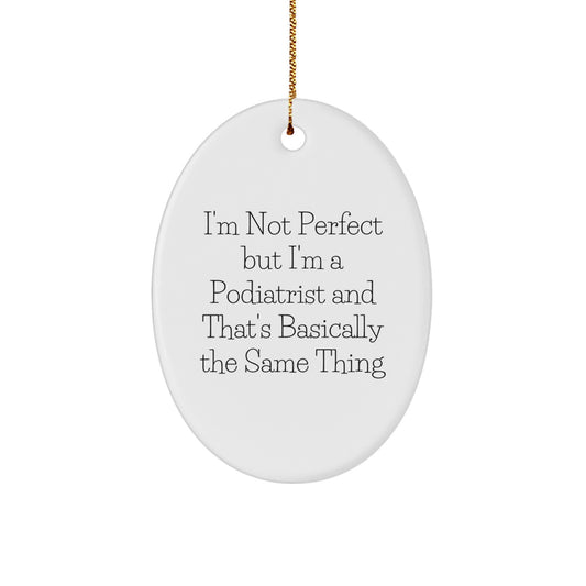 Funny Podiatrist Gifts, Unique Oval Ornament, I'm Not Perfect But I'm A Podiatrist And That's Basically The Same Thing Christmas Unique Gifts for Podiatrist - Image 1