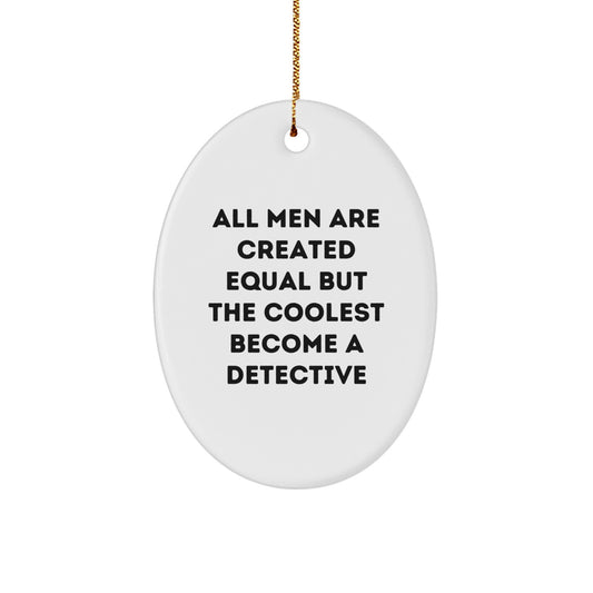 Funny Detective Gifts from Men - Oval Ornament for Christmas - All Men Are Created Equal But The Coolest Become A Detective - Image 1