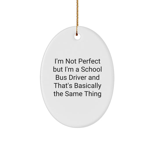 Funny School Bus Driver Oval Ornament Gifts from Friends, Christmas Unique Presents for School Bus Driver, I'm Not Perfect But I'm A School Bus Driver And That's Basically The Same Thing - Image 1
