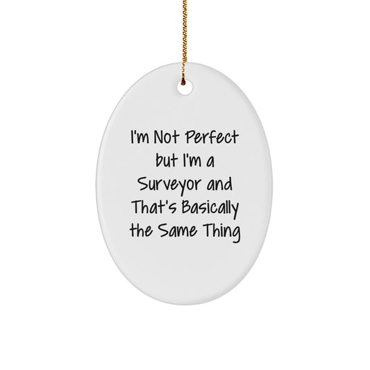 Funny Surveyor Gifts from Friends, Surveyor Oval Ornament for Christmas, 'I'm Not Perfect But I'm A Surveyor And That's Basically The Same Thing' - Image 1