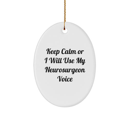 Neurosurgeon Gifts from Friends, Funny Oval Ornament for Christmas, Keep Calm or I Will Use My Neurosurgeon Voice Quotes - Image 1