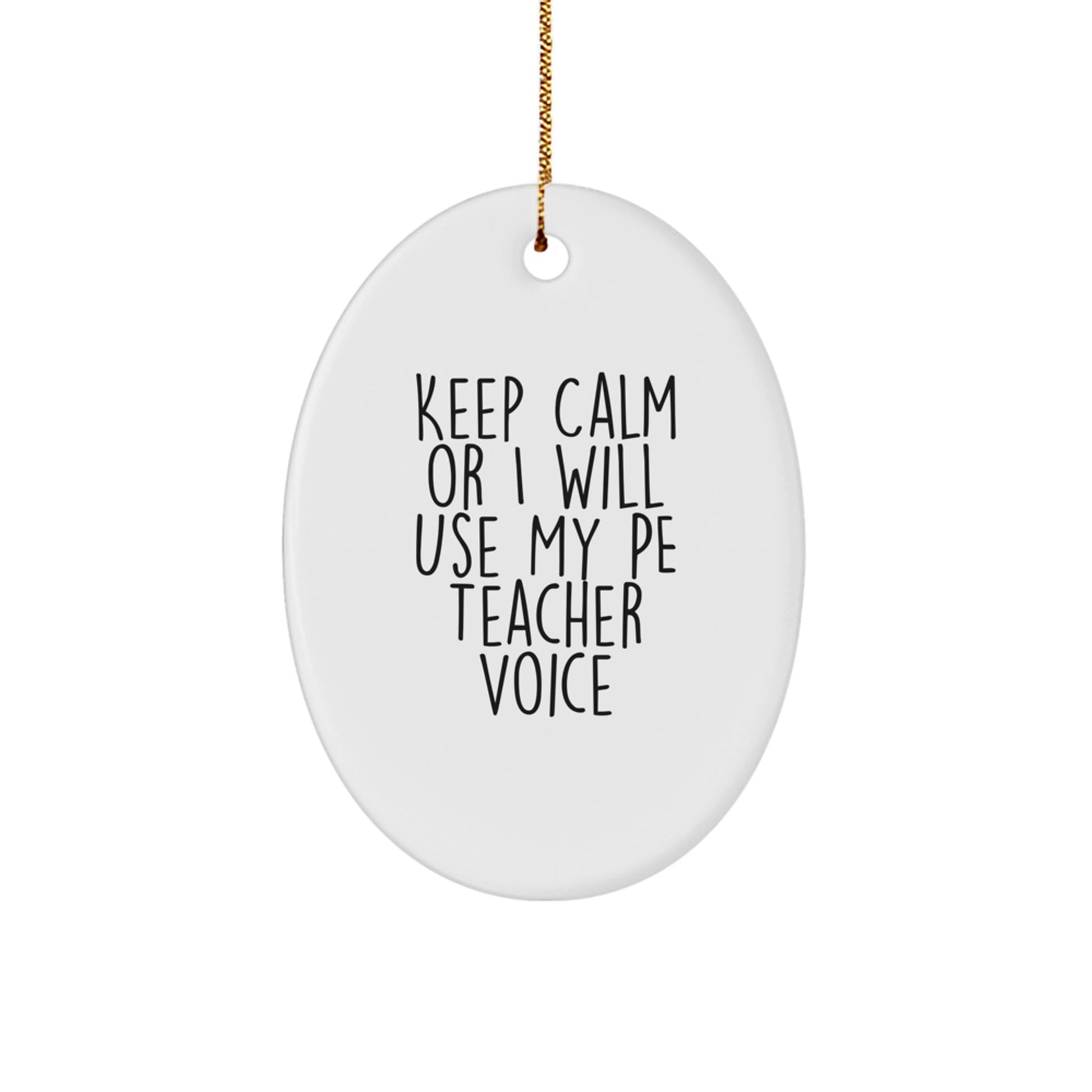 Funny PE Teacher Christmas Unique Gift, Keep Calm Or I Will Use My PE Teacher Voice Oval Ornament for PE Teacher Friends and Family, White Oval Shaped MDF Board with Gold Cord - Image 1