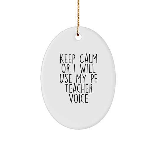 Funny PE Teacher Christmas Unique Gift, Keep Calm Or I Will Use My PE Teacher Voice Oval Ornament for PE Teacher Friends and Family, White Oval Shaped MDF Board with Gold Cord - Image 1