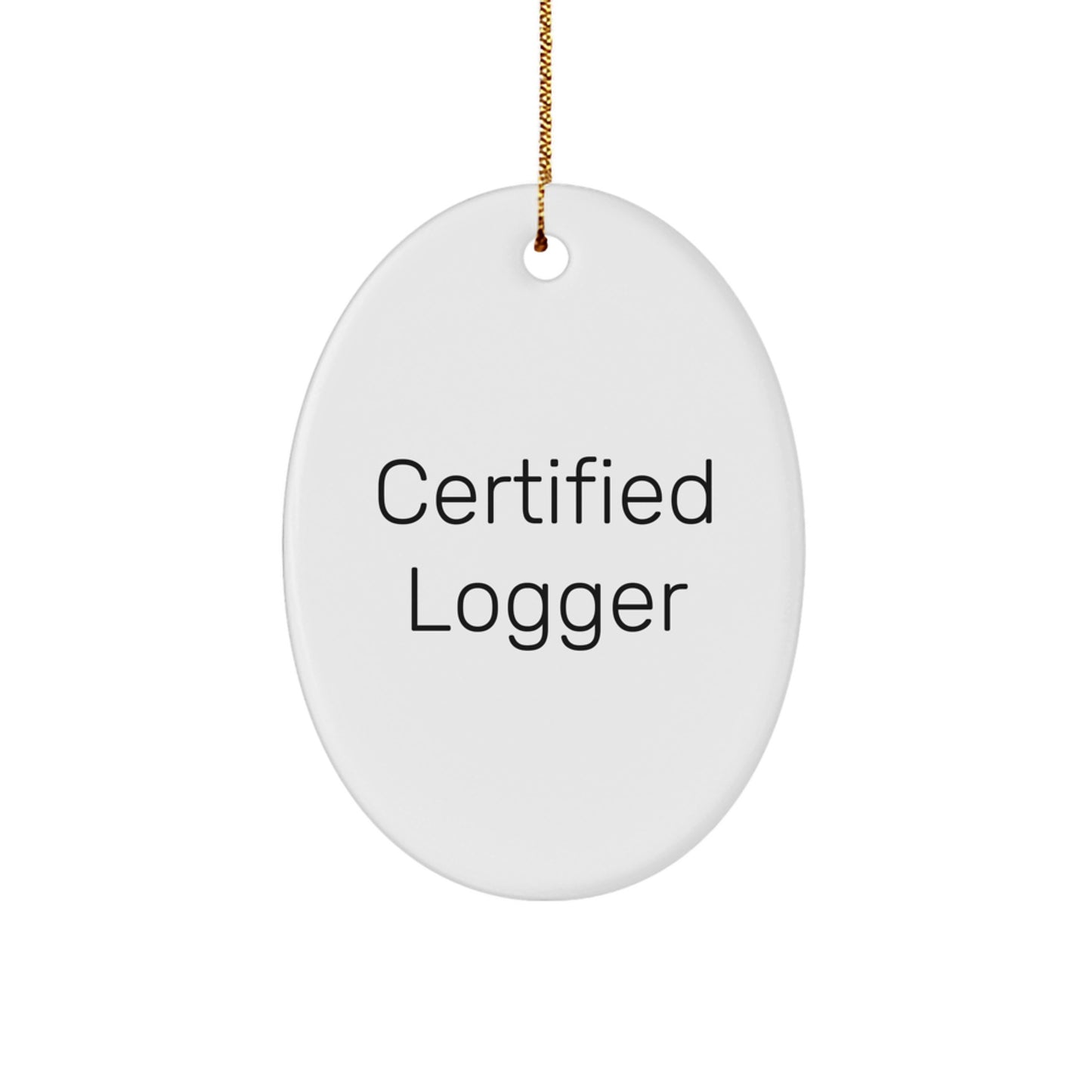 Funny Logger Oval Ornament Gifts for Men, Logger Friends and Family, Certified Logger Quotes, Christmas Unique Gifts from Friends - Image 1