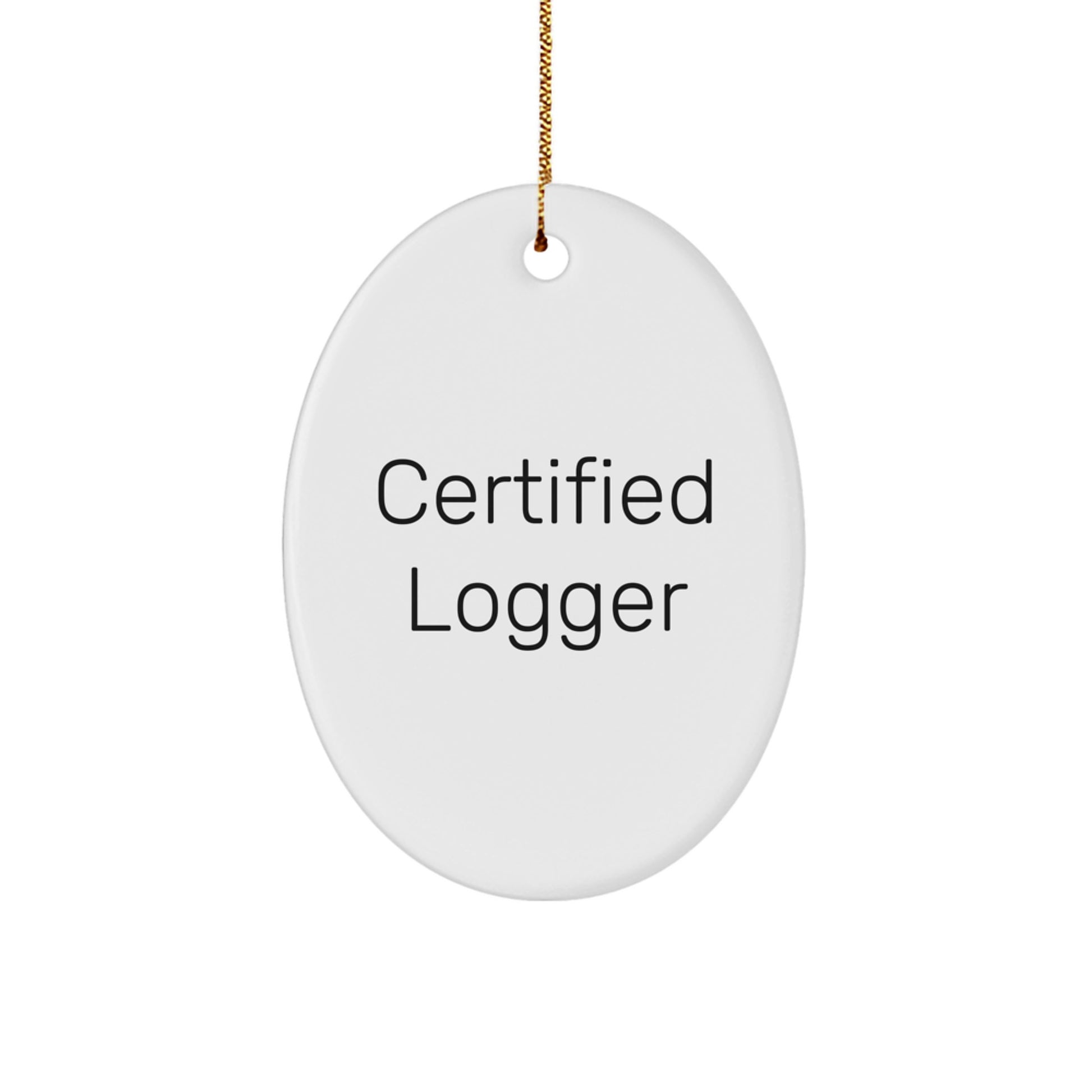 Funny Logger Oval Ornament Gifts for Men, Logger Friends and Family, Certified Logger Quotes, Christmas Unique Gifts from Friends - Image 1