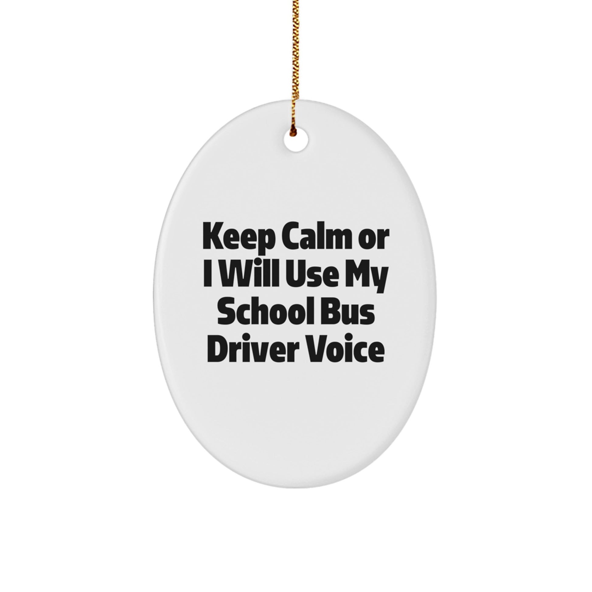 Funny School Bus Driver Gifts for Christmas Unique Ornaments from Friends, Coworkers, Family - Keep Calm or I'll Use My School Bus Driver Voice Oval Ornament - Image 1