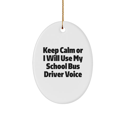 Funny School Bus Driver Gifts for Christmas Unique Ornaments from Friends, Coworkers, Family - Keep Calm or I'll Use My School Bus Driver Voice Oval Ornament - Image 1
