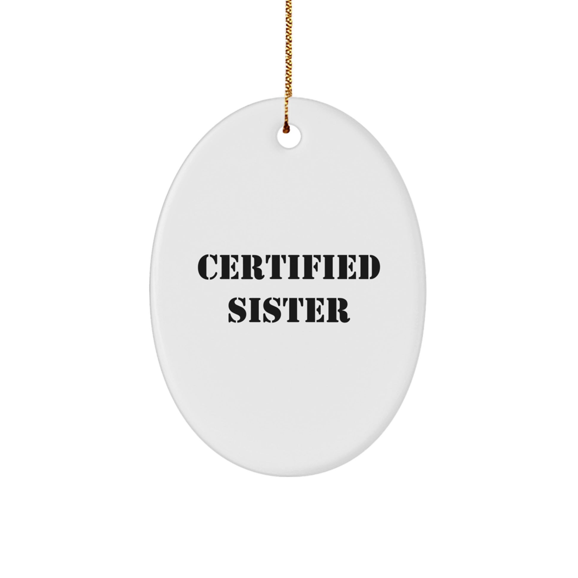 Funny Sister Gifts from Men to Women - Oval Ornament with Certified Quote, Perfect for Christmas Decorations - Image 1
