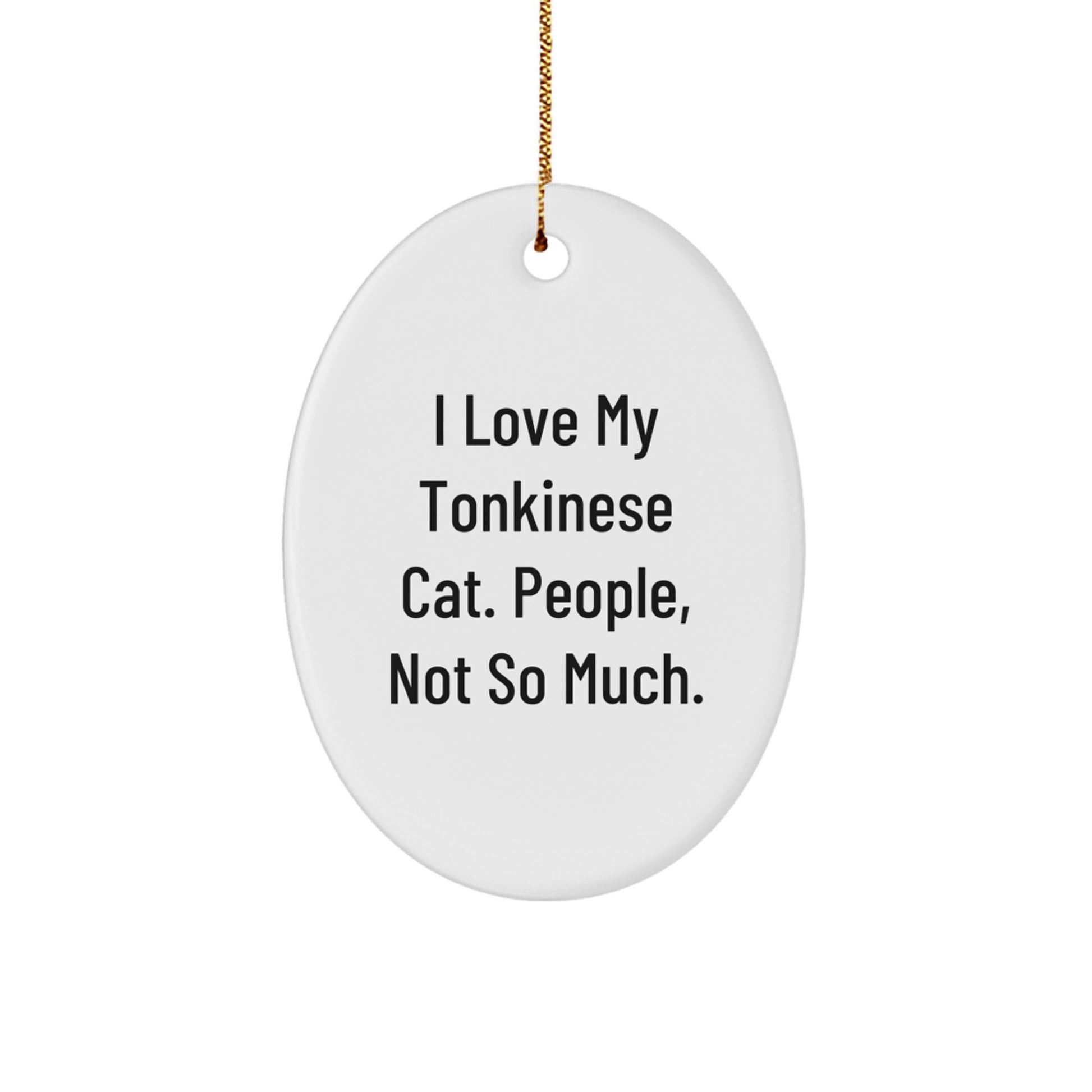 Funny Tonkinese Cat Lover Gifts from Friends and Family for Christmas Unique Decorations Oval Ornament, I Love My Tonkinese Cat People Not So Much - Image 1