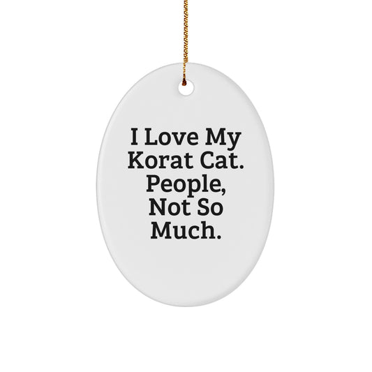 Korat Cat Oval Ornament Gifts for Friends and Family, Funny 'I Love My Korat Cat, People Not So Much' Home Decor, Christmas Unique Gifts from Men, Women, Family - Image 1