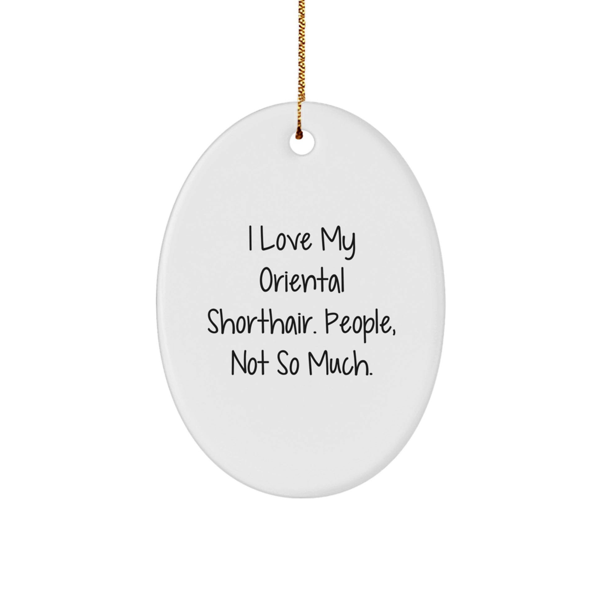 Funny Oriental Shorthair Cat Gifts for Men, Women, Friends, Family - Oval Ornament I Love My Oriental Shorthair People Not So Much - Christmas Unique Gifts - Image 1
