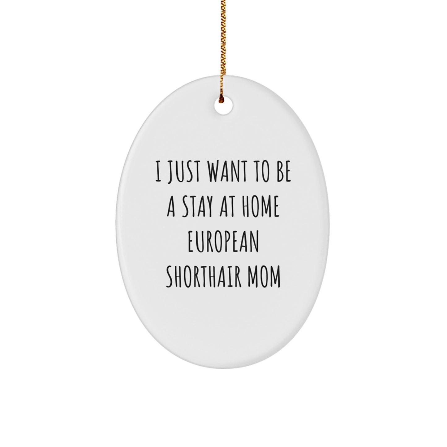 Funny European Shorthair Cat Mom Christmas Oval Ornament Gifts from Family to European Shorthair Cat Lover, 'I Just Want To Be A Stay At Home Mom' Quote - Image 1