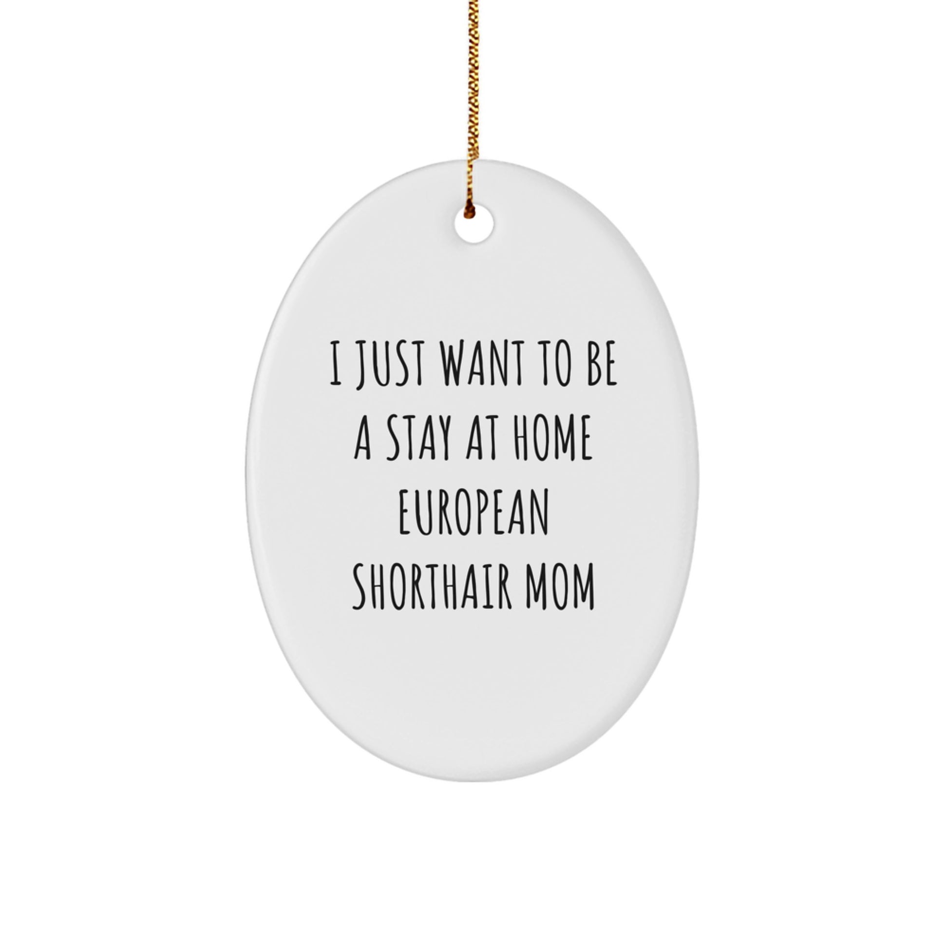 Funny European Shorthair Cat Mom Christmas Oval Ornament Gifts from Family to European Shorthair Cat Lover, 'I Just Want To Be A Stay At Home Mom' Quote - Image 1