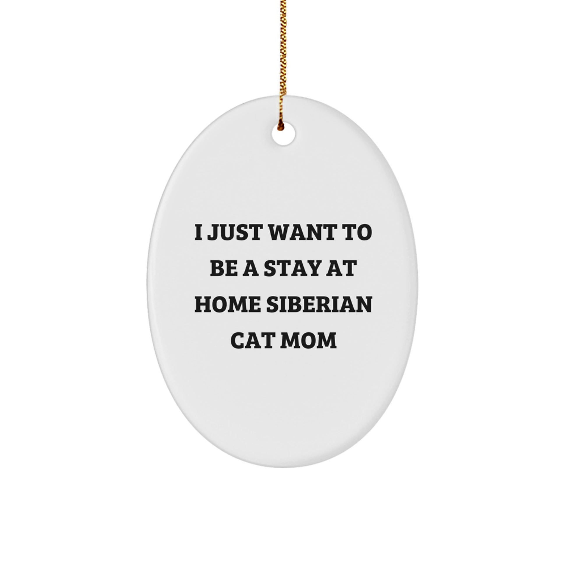 Gifts from Men to Siberian Cat Lovers, Oval Ornament, Funny 'I Just Want To Be A Stay At Home Siberian Cat Mom' Christmas Unique Gifts - Image 1