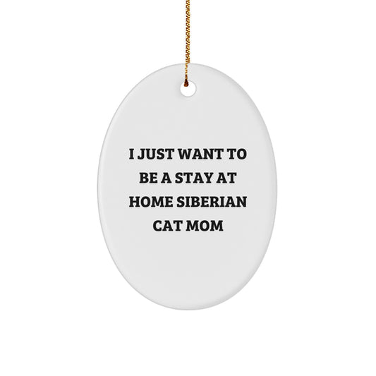 Gifts from Men to Siberian Cat Lovers, Oval Ornament, Funny 'I Just Want To Be A Stay At Home Siberian Cat Mom' Christmas Unique Gifts - Image 1