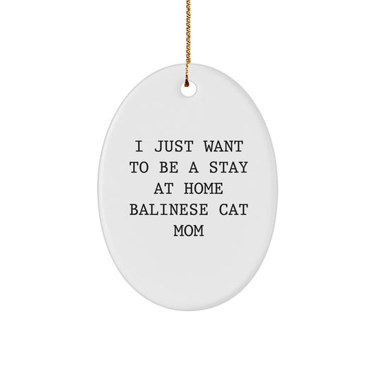 Funny Balinese Cat Gifts from Mom for Christmas Oval Ornament, I Just Want To Be A Stay At Home Balinese Cat Mom, Unique Christmas Unique Gifts for Balinese Cat Lovers - Image 1