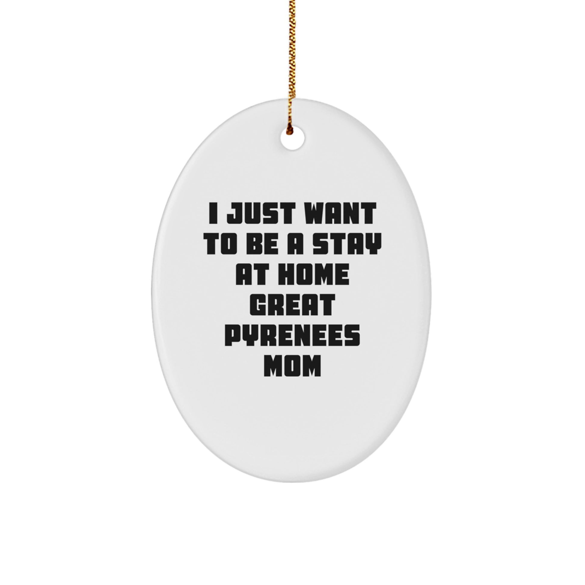 Great Pyrenees Dog Mom Christmas Oval Ornament - Funny Quote Gift for Great Pyrenees Dog Owners, Friends, Family - I Just Want To Be A Stay At Home Great Pyrenees Mom - Image 1