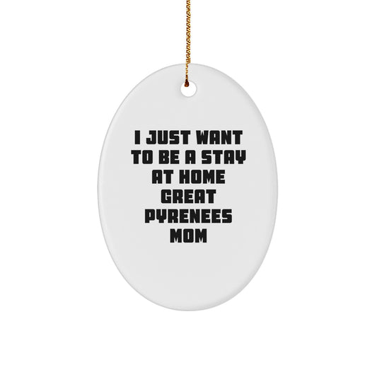 Great Pyrenees Dog Mom Christmas Oval Ornament - Funny Quote Gift for Great Pyrenees Dog Owners, Friends, Family - I Just Want To Be A Stay At Home Great Pyrenees Mom - Image 1