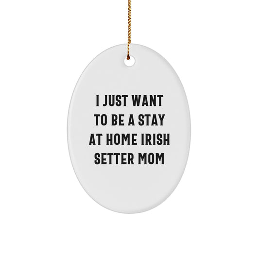 Funny Irish Setter Dog Gifts for Women - Inspirational Oval Ornament - Gifts from Family for Christmas, I Just Want To Be A Stay At Home Mom - Image 1