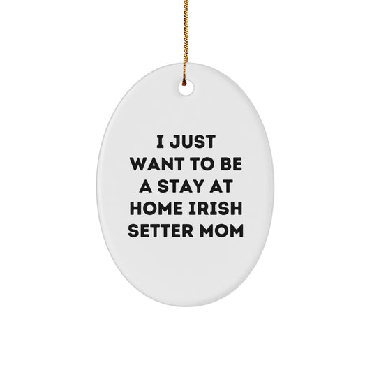 Irish Setter Dog Mom Gifts from Friends, Unique Christmas Ornament Oval Shape, Funny Quote 'I Just Want To Be A Stay At Home Mom' - Image 1
