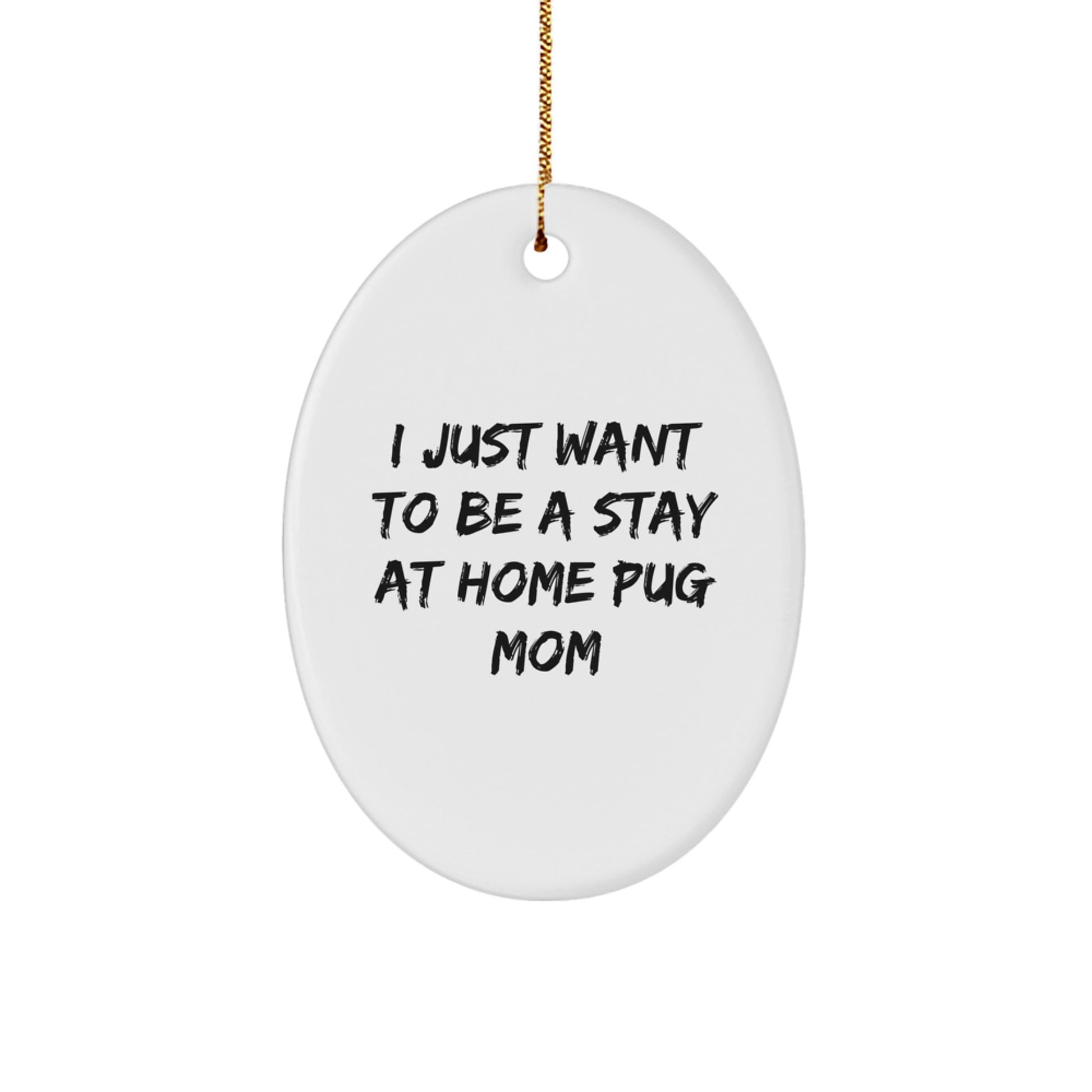 Funny Pug Dog Christmas Oval Ornament Gifts from Mom for Pug Lovers - 'I Just Want To Be A Stay At Home Pug Mom' - Image 1