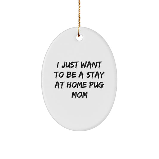 Funny Pug Dog Christmas Oval Ornament Gifts from Mom for Pug Lovers - 'I Just Want To Be A Stay At Home Pug Mom' - Image 1