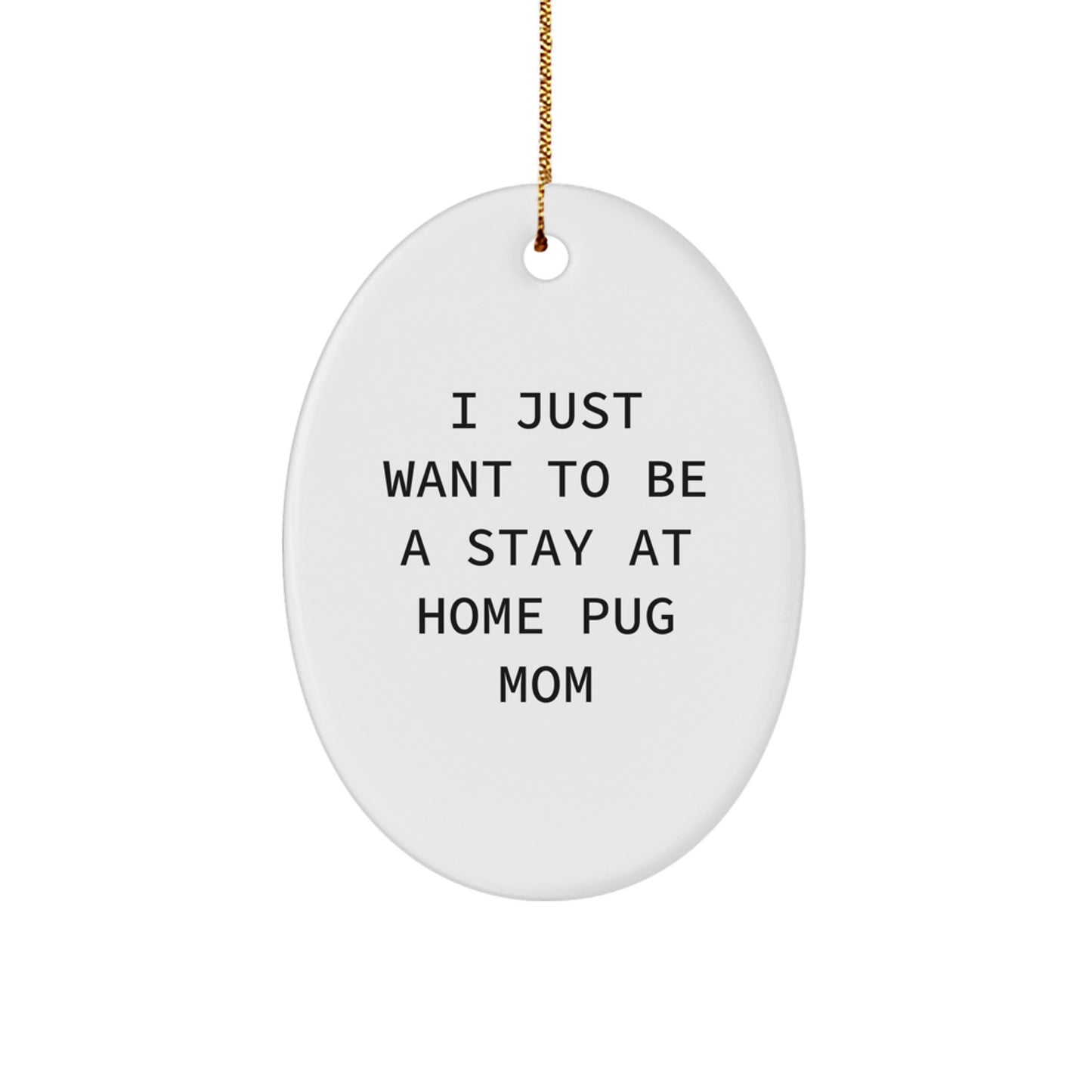 Funny Pug Dog Mom Gifts for Women from Friends, Oval Christmas Decorations, 'I Just Want To Be A Stay At Home Pug Mom' Pug Mom - Image 1