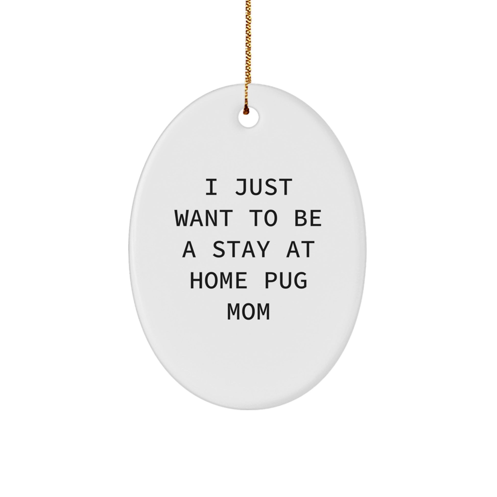 Funny Pug Dog Mom Gifts for Women from Friends, Oval Christmas Decorations, 'I Just Want To Be A Stay At Home Pug Mom' Pug Mom - Image 1