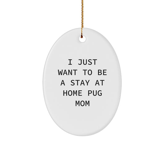 Funny Pug Dog Mom Gifts for Women from Friends, Oval Christmas Decorations, 'I Just Want To Be A Stay At Home Pug Mom' Pug Mom - Image 1