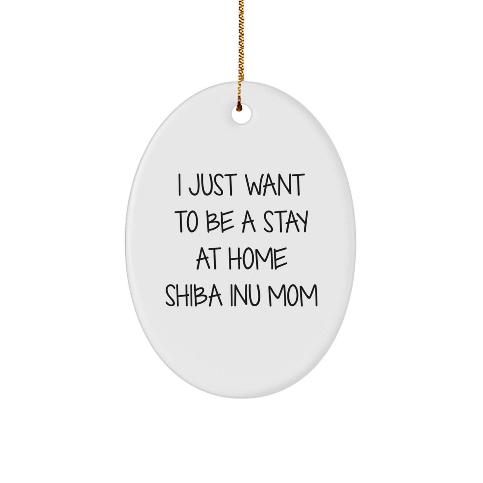 Shiba Inu Dog Gifts for Her, Funny Shiba Inu Mom Christmas Ornament, Oval Ornament with I Just Want To Be A Stay At Home Shiba Inu Mom Quote, Unique Christmas Unique Gifts from Women to Family - Image 1