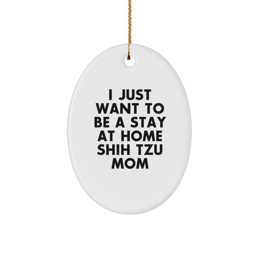 Funny Shih Tzu Dog Oval Ornament Gifts for Mom from Family, Christmas Unique Presents for Shih Tzu Dog Lovers, 'I Just Want To Be A Stay At Home Shih Tzu Mom' Decor - Image 1