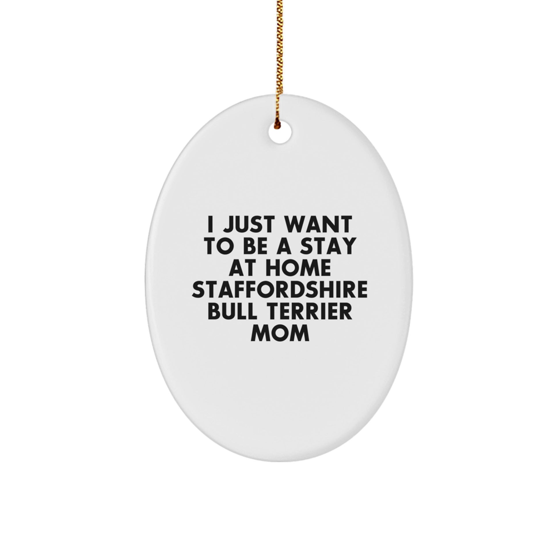 Staffordshire Bull Terrier Mom Gifts - Oval Ornament for Christmas - Funny Quote - 'I Just Want To Be A Stay At Home Staffordshire Bull Terrier Mom' Gifts from Family - Image 1