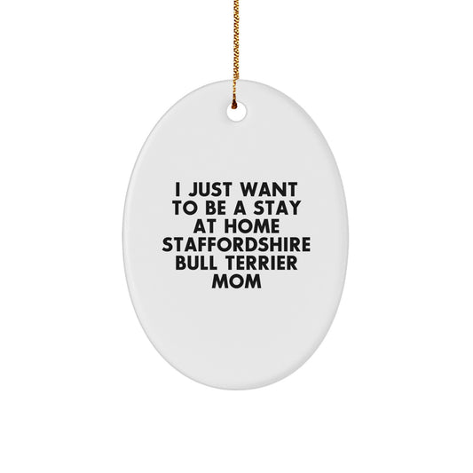 Staffordshire Bull Terrier Mom Gifts - Oval Ornament for Christmas - Funny Quote - 'I Just Want To Be A Stay At Home Staffordshire Bull Terrier Mom' Gifts from Family - Image 1