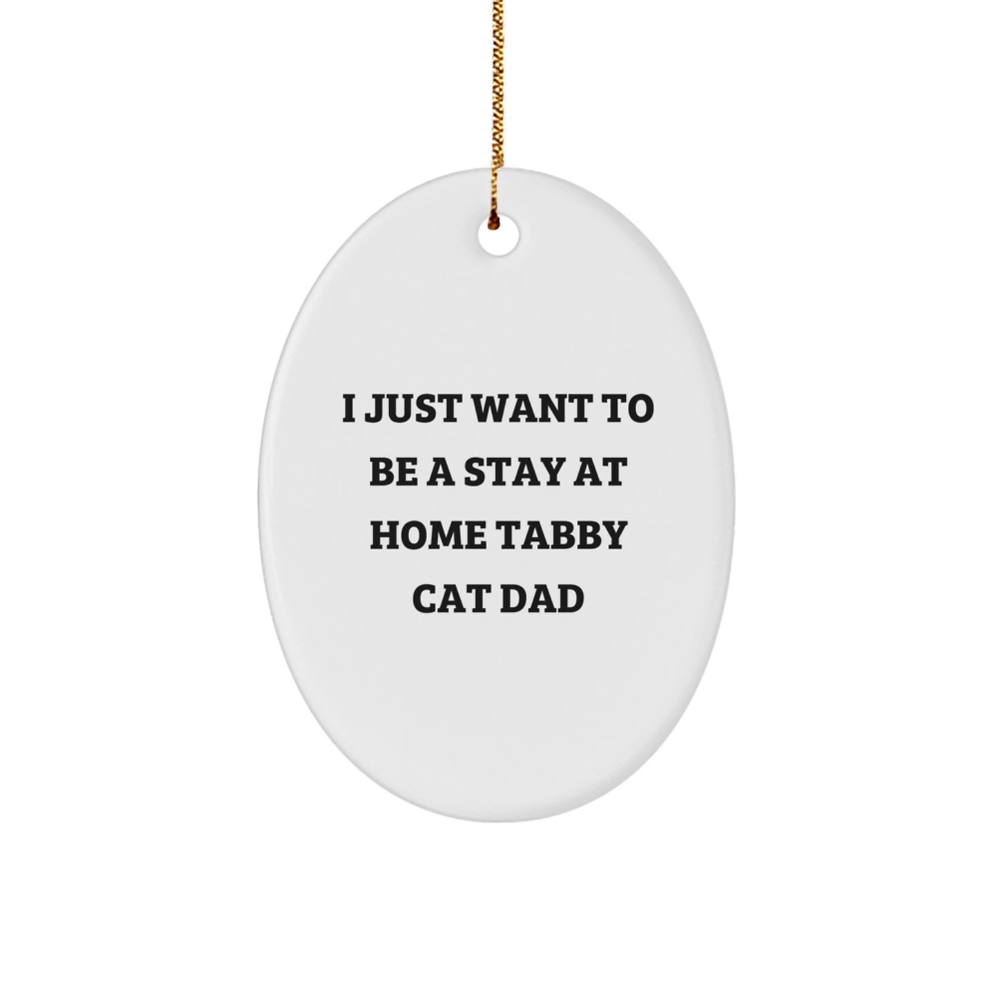 Tabby Cat Dad Gifts from Men - Oval Ornament, Funny Quote 'I Just Want To Be A Stay At Home Tabby Cat Dad' for Tabby Cat Lover - Image 1