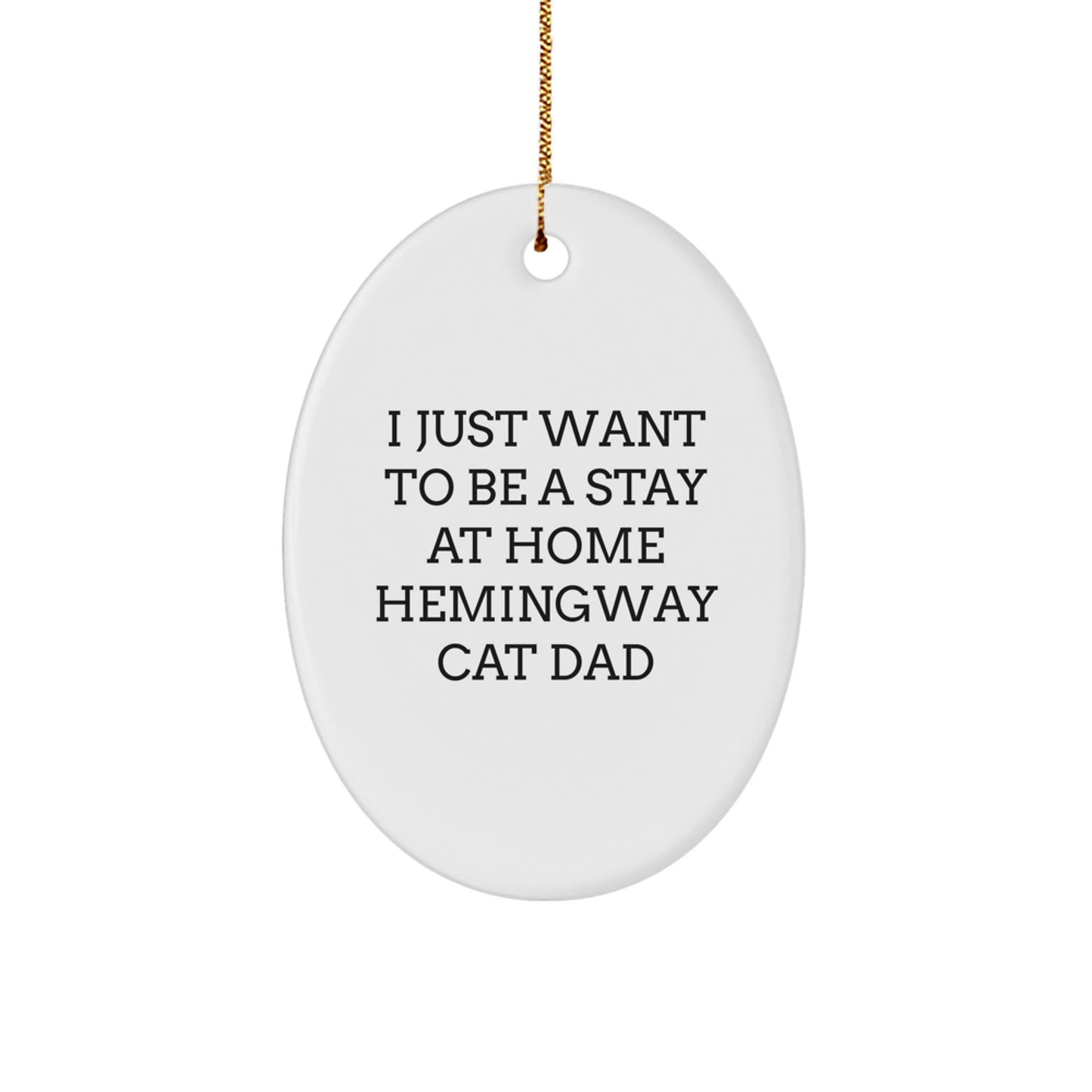 Hemingway Cat Dad Gifts - Oval Ornament, Funny Quote, Christmas Decor, 'I Just Want To Be A Stay At Home Hemingway Cat Dad' - Gifts from Family to Friends - Image 1