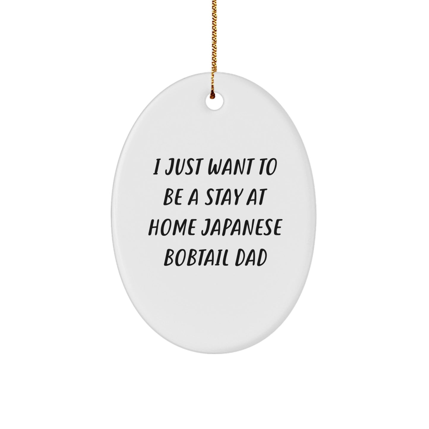Funny Japanese Bobtail Cat Dad Gifts - Oval Ornament for Christmas - 'I Just Want To Be A Stay At Home Japanese Bobtail Dad' - Gifts from Men to Family and Friends - Image 1