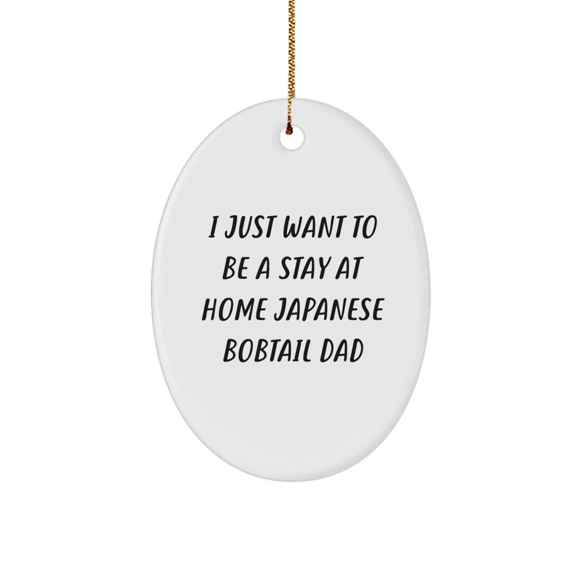 Funny Japanese Bobtail Cat Dad Gifts - Oval Ornament for Christmas - 'I Just Want To Be A Stay At Home Japanese Bobtail Dad' - Gifts from Men to Family and Friends - Image 1