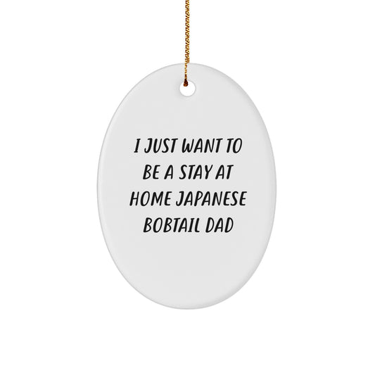 Funny Japanese Bobtail Cat Dad Gifts - Oval Ornament for Christmas - 'I Just Want To Be A Stay At Home Japanese Bobtail Dad' - Gifts from Men to Family and Friends - Image 1