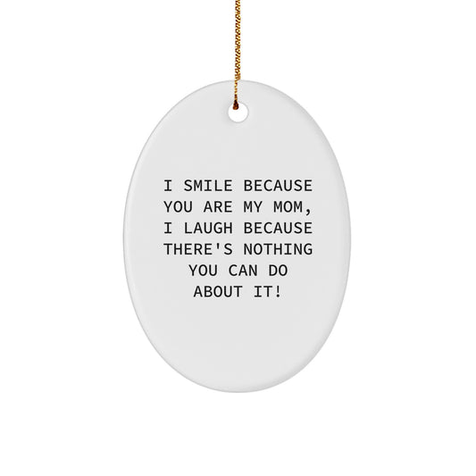 Funny Mom Oval Ornament Gifts from Family - I Smile Because You Are My Mom, I Laugh Because There's Nothing You Can Do About It! for Mom's Christmas - Image 1