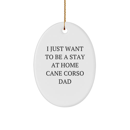 Cute Funny Cane Corso Dog Gifts for Men from Friends - Oval Ornament I Just Want To Be A Stay At Home Cane Corso Dad Christmas Unique Gifts - Image 1