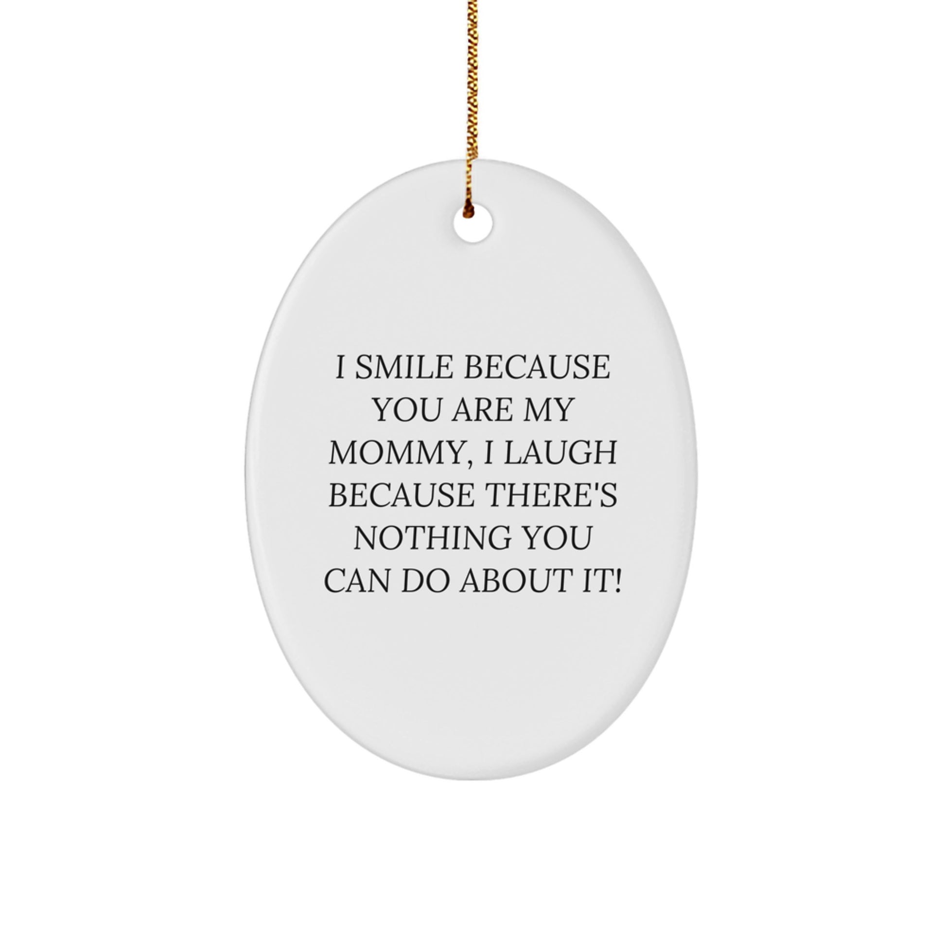 Funny Mommy Oval Ornament Gifts from Family Members, 'I Smile Because You Are My Mommy, I Laugh Because There's Nothing You Can Do About It!' Christmas Unique Gifts for Mommy - Image 1