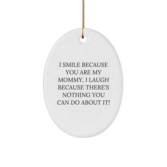Funny Mommy Oval Ornament Gifts from Family Members, 'I Smile Because You Are My Mommy, I Laugh Because There's Nothing You Can Do About It!' Christmas Unique Gifts for Mommy - Image 1