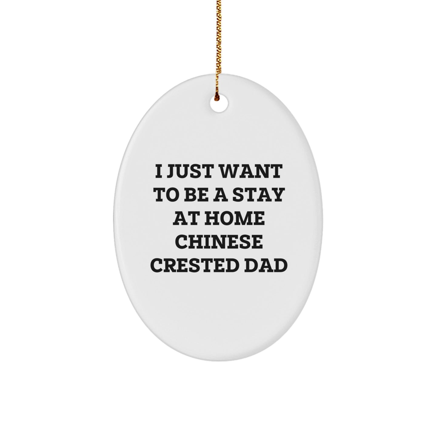 Funny Chinese Crested Dog Gifts for Men - Oval Ornament, I Just Want To Be A Stay At Home Chinese Crested Dad, Christmas Unique Gifts from Dad to Son or Daughter - Image 1