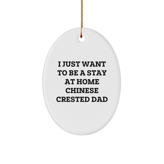 Funny Chinese Crested Dog Gifts for Men - Oval Ornament, I Just Want To Be A Stay At Home Chinese Crested Dad, Christmas Unique Gifts from Dad to Son or Daughter - Image 1