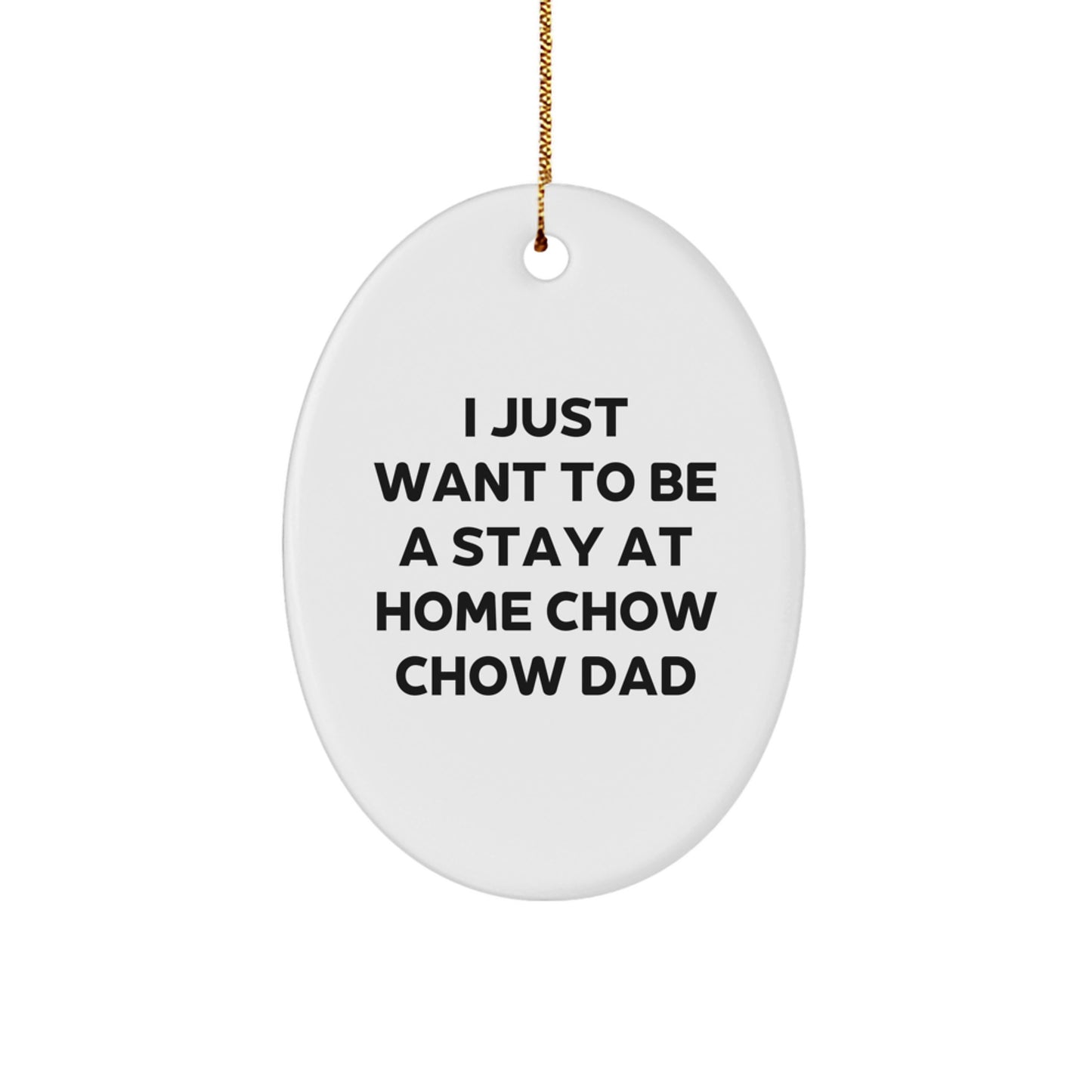 Funny Chow Chow Dog Oval Ornament Gifts from Dad for Christmas - 'I Just Want To Be A Stay At Home Chow Chow Dad' - Image 1