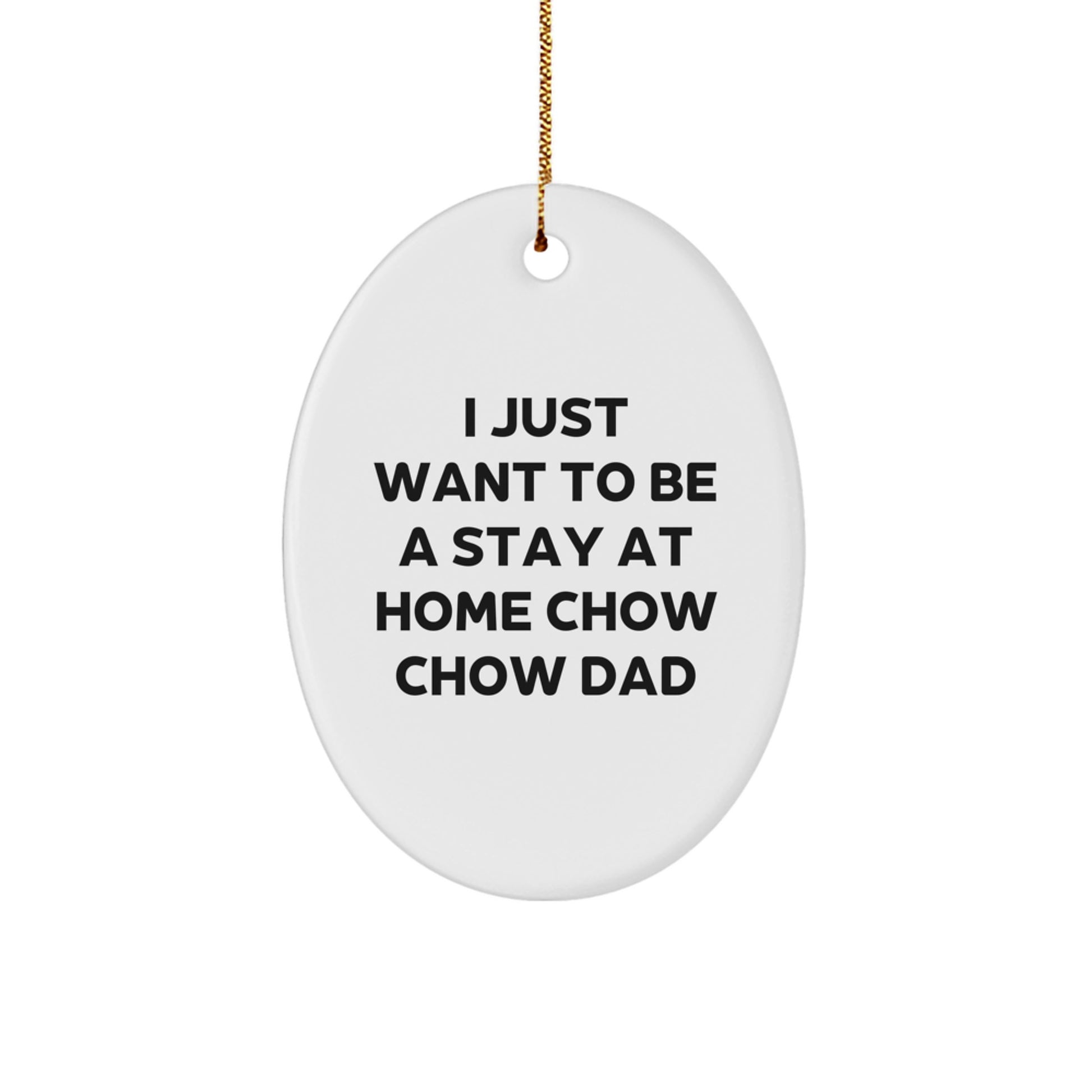 Funny Chow Chow Dog Oval Ornament Gifts from Dad for Christmas - 'I Just Want To Be A Stay At Home Chow Chow Dad' - Image 1