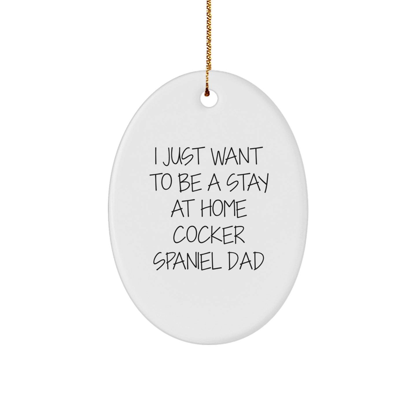 Funny Cocker Spaniel Dog Gifts for Dad, Oval Ornament, I Just Want To Be A Stay At Home Cocker Spaniel Dad Christmas Unique Gift - Image 1