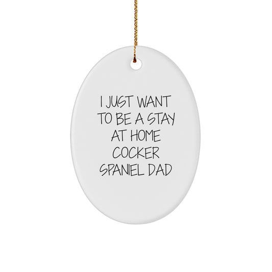 Funny Cocker Spaniel Dog Gifts for Dad, Oval Ornament, I Just Want To Be A Stay At Home Cocker Spaniel Dad Christmas Unique Gift - Image 1