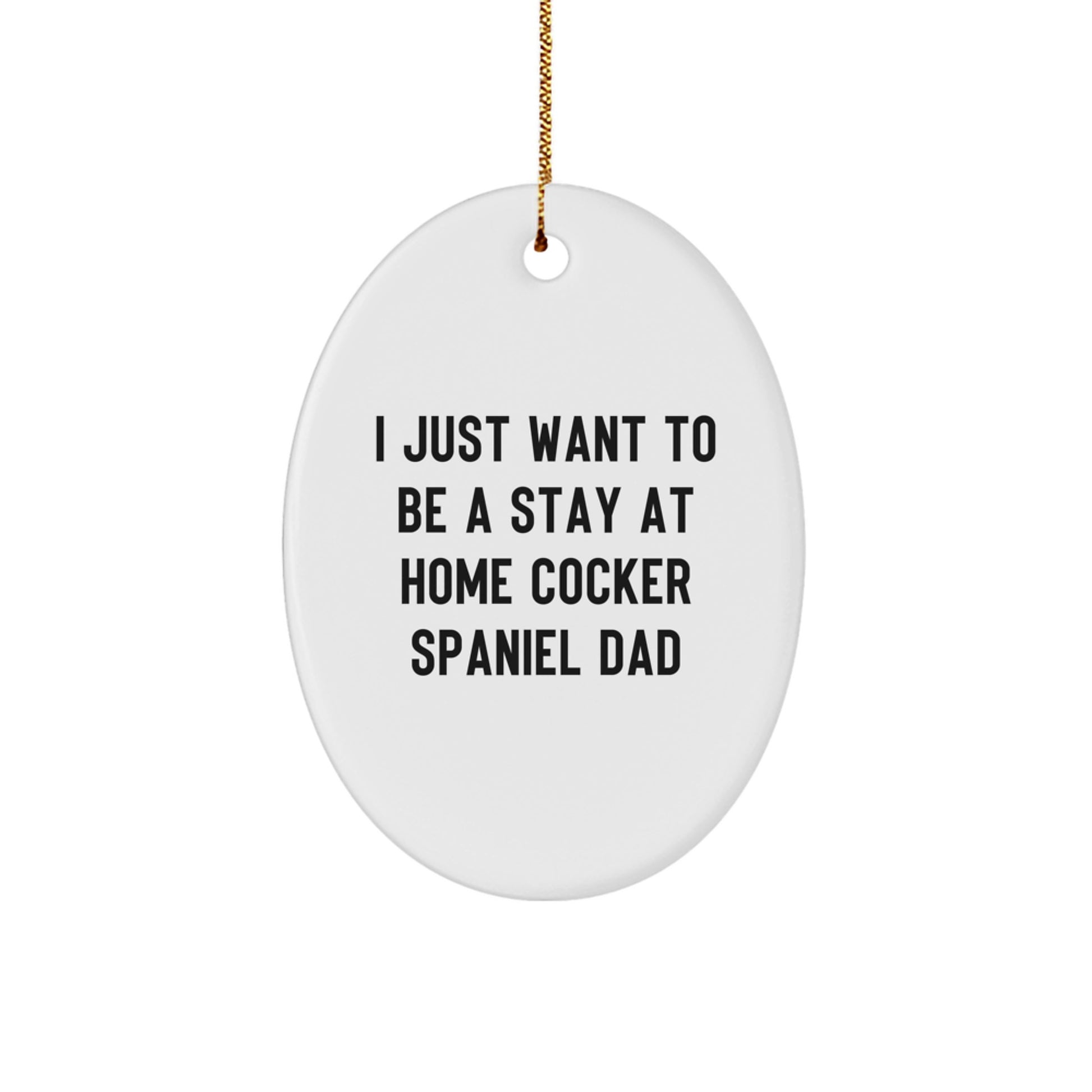 Funny Cocker Spaniel Dog Oval Ornament Gifts for Men from Women, 'I Just Want To Be A Stay At Home Cocker Spaniel Dad' Christmas Unique Gifts - Image 1