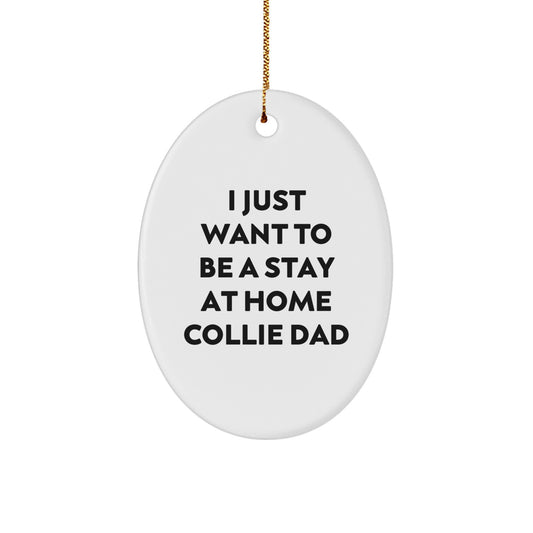Christmas Unique Gifts for Collie Dog Lovers - I Just Want To Be A Stay At Home Collie Dad Oval Ornament Gifts from Men to Family Members - Image 1